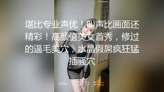 堪比专业声优！叫声比画面还精彩！高颜值美女首秀，修过的逼毛美穴，水晶假屌疯狂猛插骚穴