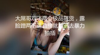 大屌哥双飞两个极品骚货，露脸蹭两下逼直接就插进去暴力抽插