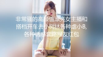 非常骚的高颜值漂亮女主播和搭档开车去小树林各种虐小B,各种诱惑套路网友红包