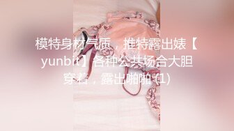 模特身材气质，推特露出婊【yunbit】各种公共场合大胆穿着，露出啪啪 (1)