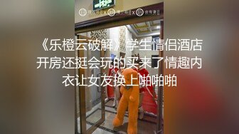 《乐橙云破解》学生情侣酒店开房还挺会玩的买来了情趣内衣让女友换上啪啪啪