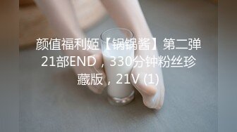 颜值福利姬【锅锅酱】第二弹21部END，330分钟粉丝珍藏版，21V (1)