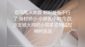 双马尾JK美眉 啊啊爸爸不行了 身材娇小 小娇乳小嫩穴 在沙发被大鸡吧小哥多姿势猛怼 呻吟连连