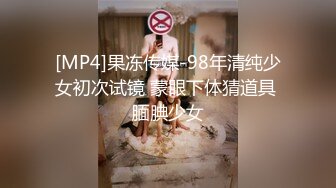 [MP4]果冻传媒-98年清纯少女初次试镜 蒙眼下体猜道具 腼腆少女