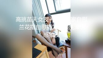 高挑苗天女友一个人在家自慰 兰花指自慰插穴全裸洗澡诱惑狼友