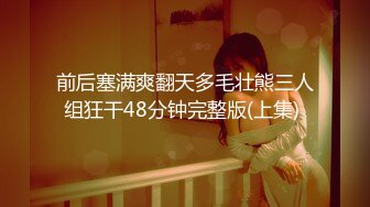 前后塞满爽翻天多毛壮熊三人组狂干48分钟完整版(上集) 