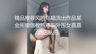 精品推荐风吟鸟唱流出作品某会所瑜伽教练兼职外围女嘉嘉酒店私拍