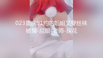 023重庆91约的姐姐又穿丝袜被操-屁眼-老师-探花