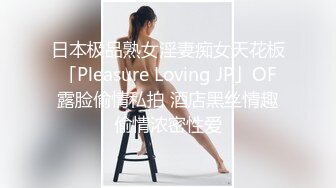 日本极品熟女淫妻痴女天花板「Pleasure Loving JP」OF露脸偷情私拍 酒店黑丝情趣偷情浓密性爱