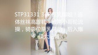 STP31331 36D巨乳御姐！连体丝袜高跟鞋！被两小哥轮流操，骑乘位豪乳晃动，后入爆操大肥臀