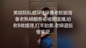 美容院私處SPA保養老板娘背著老熟婦顧客褕褕開值播,給老B做護理,打羊胎素,老婦還挺會享受