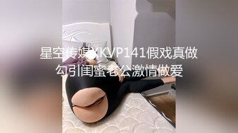 星空传媒XKVP141假戏真做勾引闺蜜老公激情做爱