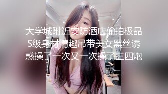 大学城附近安防酒店偷拍极品S级身材情趣吊带美女黑丝诱惑操了一次又一次操了三四炮