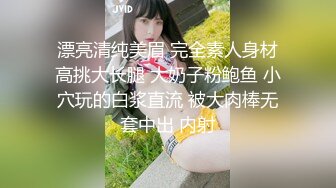 漂亮清纯美眉 完全素人身材高挑大长腿 大奶子粉鲍鱼 小穴玩的白浆直流 被大肉棒无套中出 内射