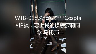 WTB-018.爱情宾馆里Cosplay拍摄，恋上我的换装萝莉同学.乌托邦