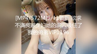 [MP4/572M]9/11最新 欲求不满良家少妇她的洞穴吸住了我的弟弟VIP1196