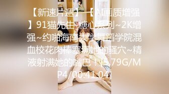 【新速片遞】 【AI画质增强】91猫先生-糖心系列~2K增强~约啪海南大学舞蹈学院混血校花肉棒塞满她的骚穴~精液射满她的嘴巴！[5.79G/MP4/00:41:04]