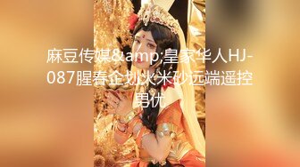 麻豆传媒&amp;皇家华人HJ-087腥春企划火米砂远端遥控男优