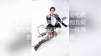 小哥哥给美熟女吃奶真会吃把乳头拉的好高呻吟不止相互伺候吃鸡鸡的手法和吃奶一样用舌头挑逗勃起的鸡鸡