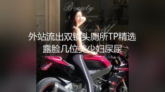 外站流出双镜头厕所TP精选露脸几位美少妇尿尿