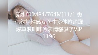 无水印[MP4/764M]11/1 微信约炮性感女医生多体位蹂躏爆草浪叫呻吟表情骚极了VIP1196