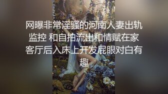 网曝非常淫骚的河南人妻出轨监控 和自拍流出和情赋在家客厅后入床上开发屁眼对白有趣