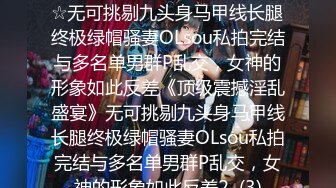 ★☆《顶级震撼淫乱盛宴》★☆无可挑剔九头身马甲线长腿终极绿帽骚妻OLsou私拍完结与多名单男群P乱交，女神的形象如此反差《顶级震撼淫乱盛宴》无可挑剔九头身马甲线长腿终极绿帽骚妻OLsou私拍完结与多名单男群P乱交，女神的形象如此反差2  (3)