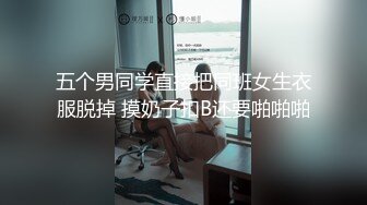 五个男同学直接把同班女生衣服脱掉 摸奶子扣B还要啪啪啪