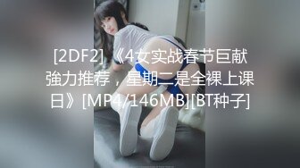 [2DF2] 《4女实战春节巨献強力推荐，星期二是全裸上课日》[MP4/146MB][BT种子]