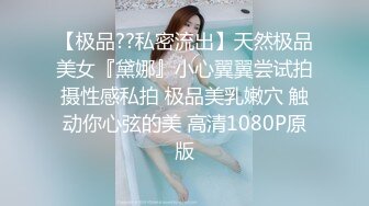 【极品??私密流出】天然极品美女『黛娜』小心翼翼尝试拍摄性感私拍 极品美乳嫩穴 触动你心弦的美 高清1080P原版