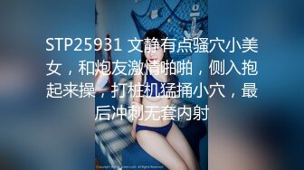 STP25931 文静有点骚穴小美女，和炮友激情啪啪，侧入抱起来操，打桩机猛捅小穴，最后冲刺无套内射