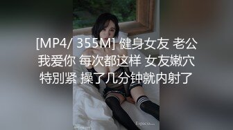 [MP4/ 355M] 健身女友 老公我爱你 每次都这样 女友嫩穴特別紧 操了几分钟就内射了