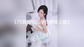 175露脸极品学生妹女上篇1