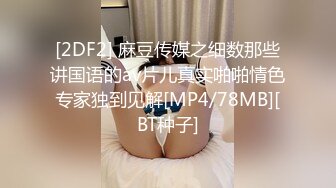 [2DF2] 麻豆传媒之细数那些讲国语的av片儿真实啪啪情色专家独到见解[MP4/78MB][BT种子]