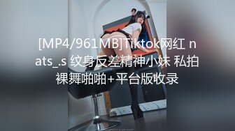 [MP4/961MB]Tiktok网红 nats_.s 纹身反差精神小妹 私拍裸舞啪啪+平台版收录