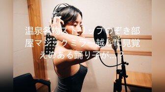 温泉名物ストリップのぞき部屋マジックミラー越しに見覚えのある踊り子が…？