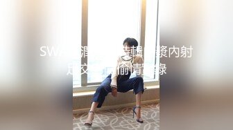 SWAG 潤滑液特輯白漿內射足交老闆偷情實錄