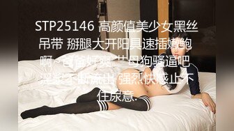 STP25146 高颜值美少女黑丝吊带 掰腿大开阳具速插嫩鲍 啊~爸爸好爽 艹母狗骚逼吧 淫浆不断流出 强烈快感止不住尿意.