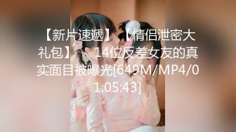 【新片速遞】 【情侣泄密大礼包】❤️14位反差女友的真实面目被曝光[649M/MP4/01:05:43]