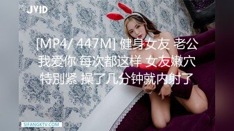 [MP4/ 447M] 健身女友 老公我爱你 每次都这样 女友嫩穴特別紧 操了几分钟就内射了