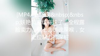 [MP4/ 1.19G]&nbsp;&nbsp;妖艳黄发纹身妹子，全程露脸卖力，看上去销魂深喉，女上位暴力打深桩