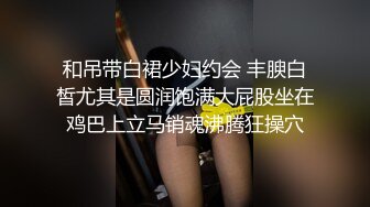 和吊带白裙少妇约会 丰腴白皙尤其是圆润饱满大屁股坐在鸡巴上立马销魂沸腾狂操穴