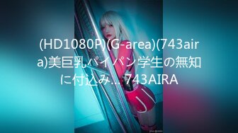 (HD1080P)(G-area)(743aira)美巨乳パイパン学生の無知に付込み… 743AIRA