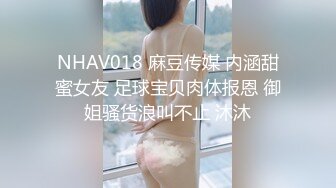 NHAV018 麻豆传媒 内涵甜蜜女友 足球宝贝肉体报恩 御姐骚货浪叫不止 沐沐