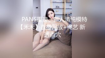 ✿PANS重磅✿ 新人清纯模特【禾禾】直播回放+绳艺 新 透点穴