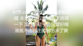 kcf9.com-黑丝伪娘 无接触射精 本来只想双腿蹭几下诱惑一下 没想到鞋子还没穿好精液就不由自主的射出来了爽