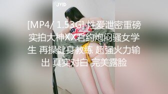 [MP4/ 1.53G] 性爱泄密重磅实拍大神XX君约炮闷骚女学生 再操健身教练 超强火力输出 真实对白 完美露脸