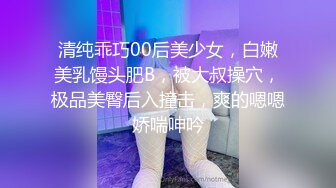 清纯乖巧00后美少女，白嫩美乳馒头肥B，被大叔操穴，极品美臀后入撞击，爽的嗯嗯娇喘呻吟