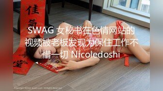 SWAG 女秘书在色情网站的视频被老板发现为保住工作不惜一切 Nicoledoshi