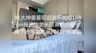 91大神番薯哥逛会所啪啪168cm极品甜美长腿兼职小秘书搞了她几次高潮1080P高清版